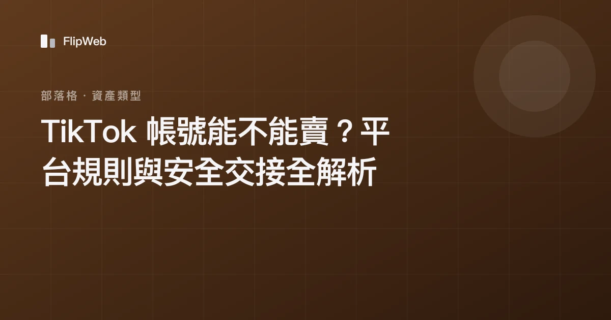 TikTok 帳號能不能賣？平台規則與安全交接全解析