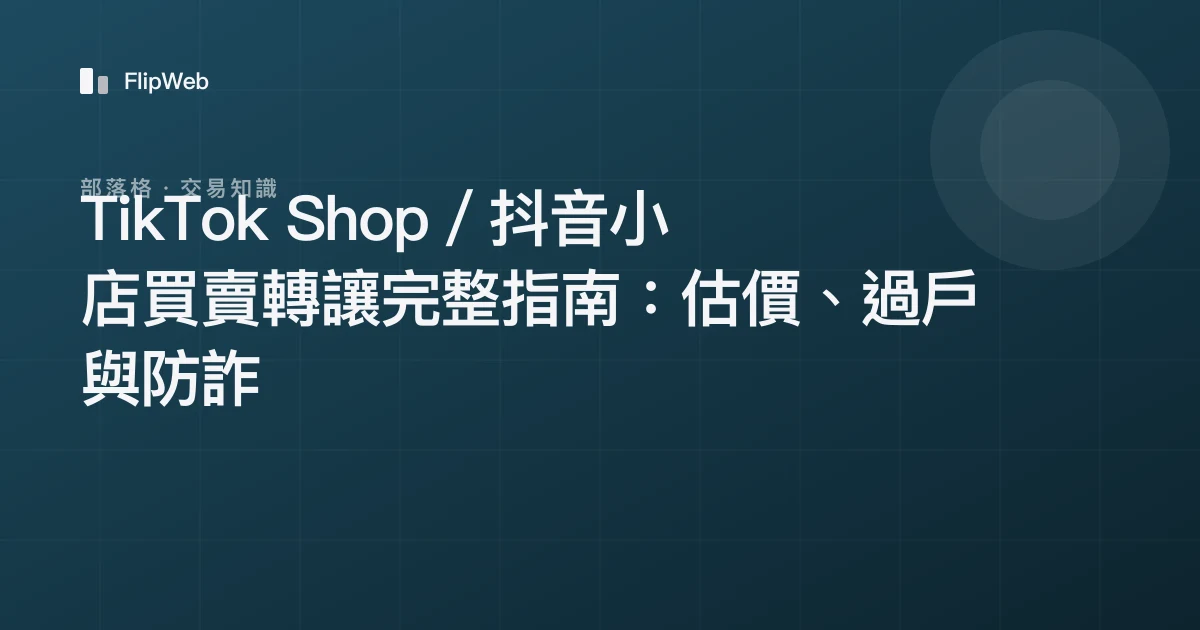 TikTok Shop／抖音小店買賣轉讓完整指南：估價、過戶與防詐
