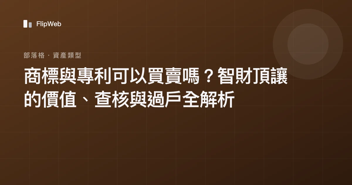 商標與專利可以買賣嗎？智財頂讓的價值、查核與過戶全解析