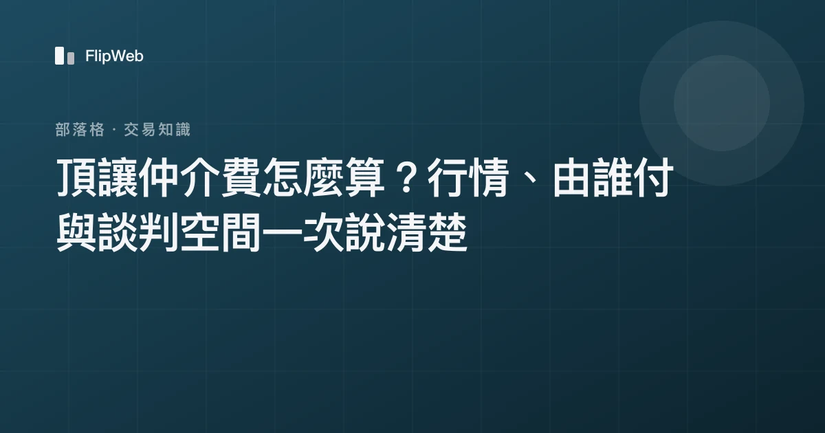 頂讓仲介費怎麼算？行情、由誰付與談判空間一次說清楚