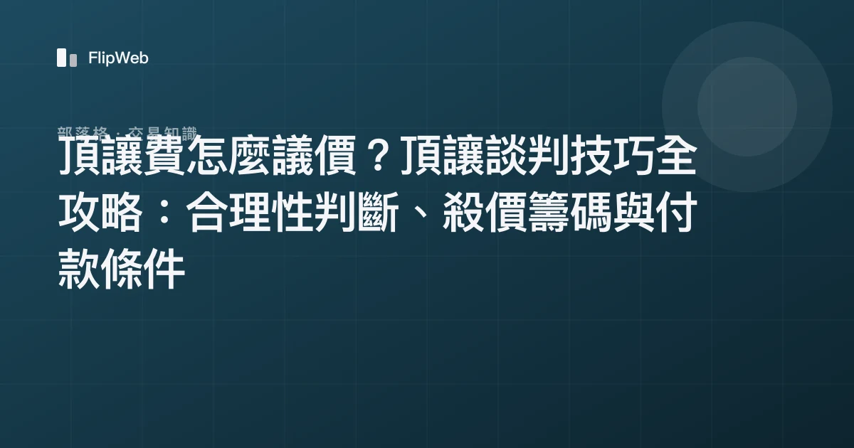 頂讓費怎麼議價？頂讓談判技巧全攻略：合理性判斷、殺價籌碼與付款條件