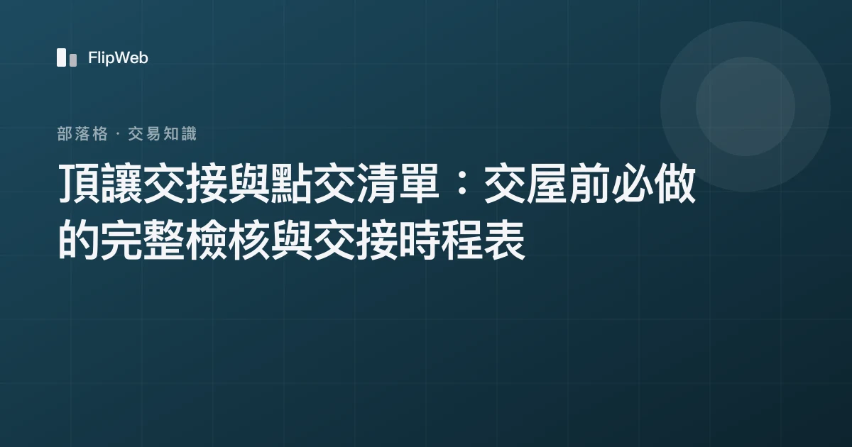 頂讓交接與點交清單：交屋前必做的完整檢核與交接時程表