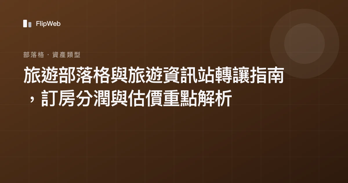 旅遊部落格與旅遊資訊站轉讓指南，訂房分潤與估價重點解析