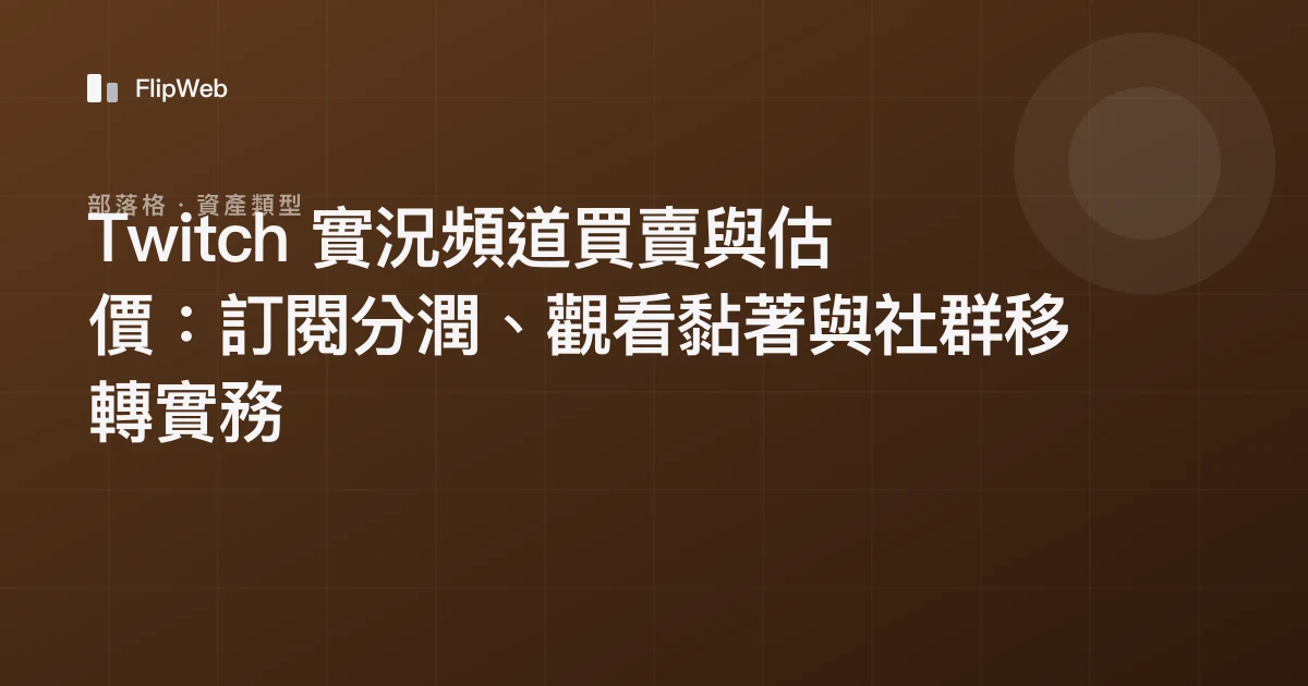 Twitch 實況頻道買賣與估價：訂閱分潤、觀看黏著與社群移轉實務