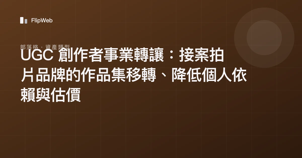 UGC 創作者事業轉讓：接案拍片品牌的作品集移轉、降低個人依賴與估價