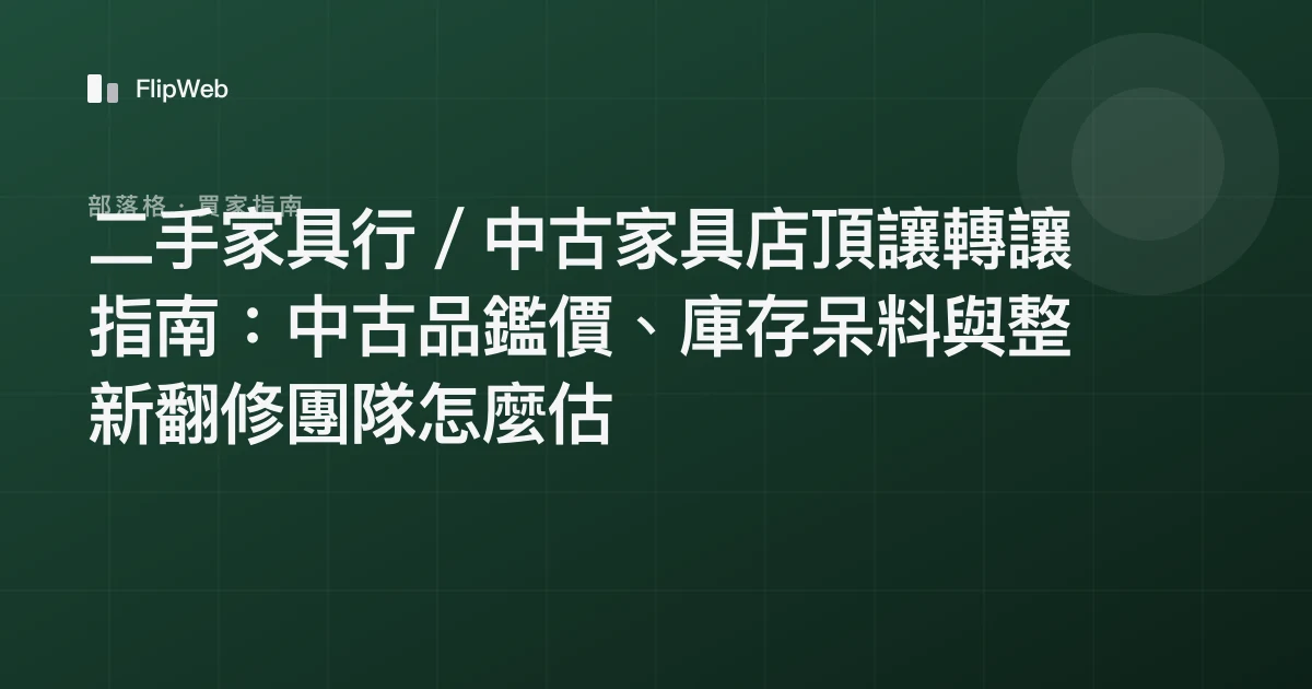 二手家具行／中古家具店頂讓轉讓指南：中古品鑑價、庫存呆料與整新翻修團隊怎麼估