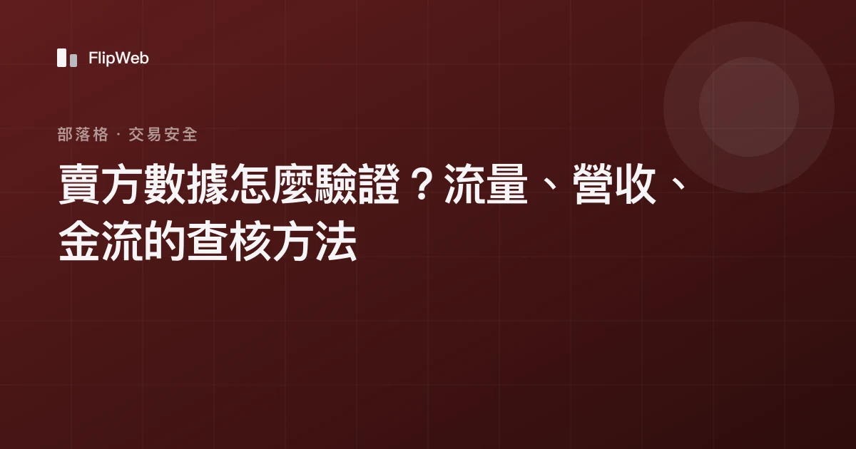 賣方數據怎麼驗證？流量、營收、金流的查核方法