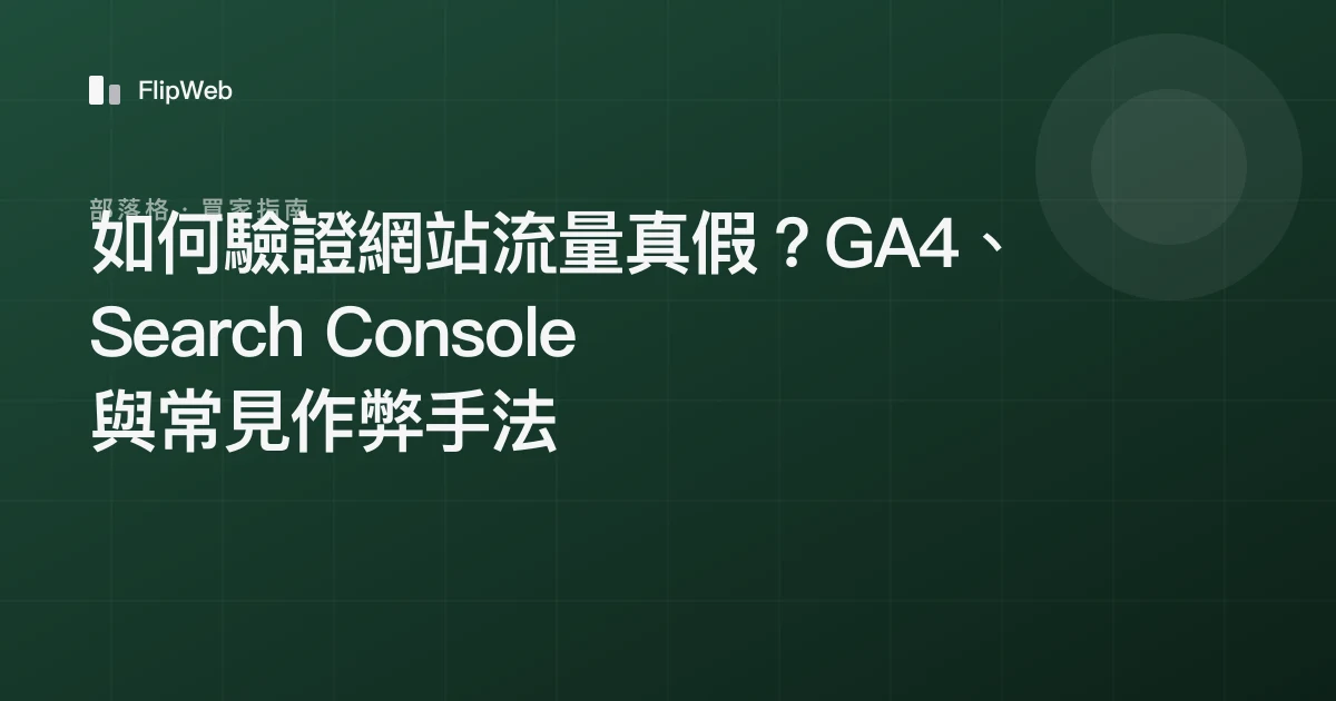 如何驗證網站流量真假？GA4、Search Console 與常見作弊手法
