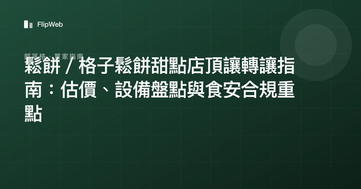 鬆餅／格子鬆餅甜點店頂讓轉讓指南：估價、設備盤點與食安合規重點