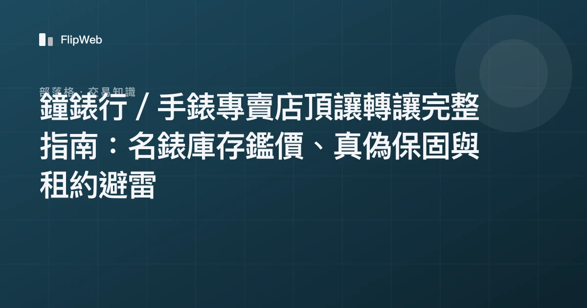 鐘錶行／手錶專賣店頂讓轉讓完整指南：名錶庫存鑑價、真偽保固與租約避雷