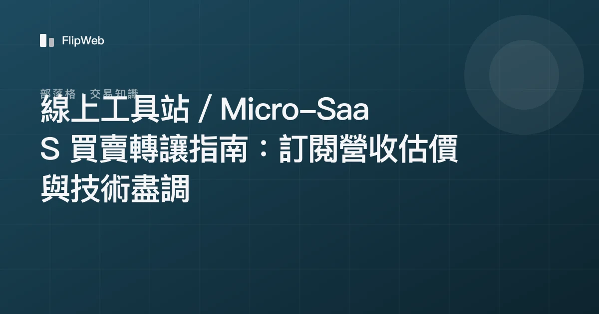 線上工具站／Micro-SaaS 買賣轉讓指南：訂閱營收估價與技術盡調