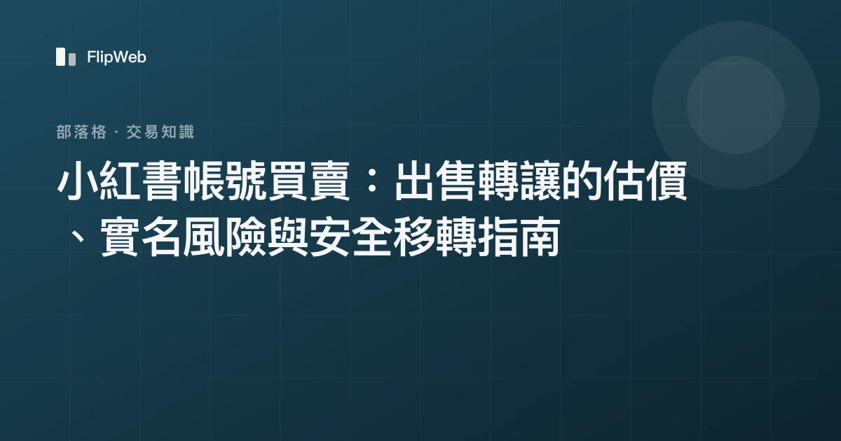 小紅書帳號買賣：出售轉讓的估價、實名風險與安全移轉指南