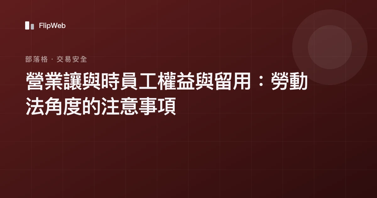 營業讓與時員工權益與留用：勞動法角度的注意事項