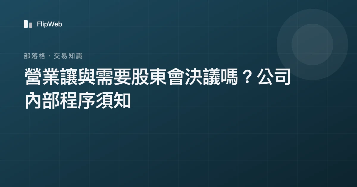 營業讓與需要股東會決議嗎？公司內部程序須知