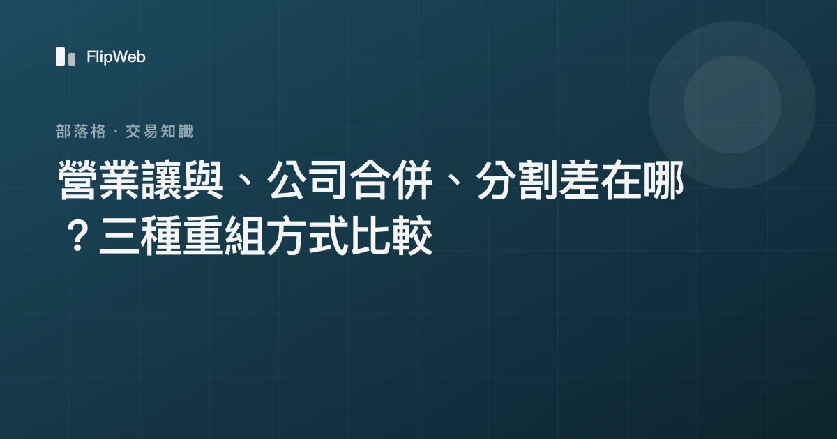 營業讓與、公司合併、分割差在哪？三種重組方式比較